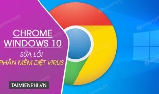 Đã sửa lỗi phần mềm diệt virus khóa các file mới tạo trong Chrome trên Windows 10